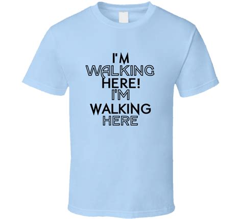 Im Walking Here Im Walking Here Cool Graphic Quote Six Word T Shirt