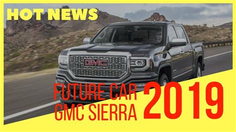 Hot News Future Cars 2019 Gmc Sierra 1500 Will Get A Bold New Face