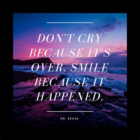 Dont Cry Because Its Over Smile Because It Happened Dr Seuss