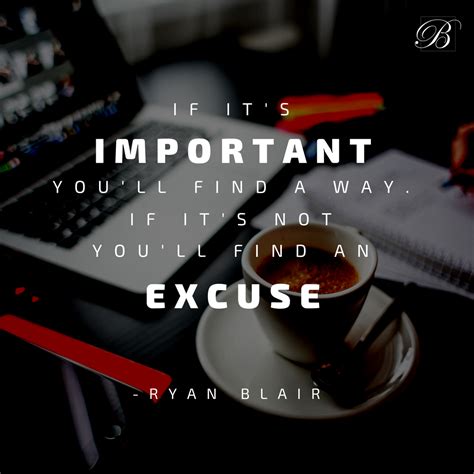 If Its Important Youll Find A Way If Its Not Youll Find An Excuse