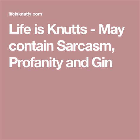 Life is Knutts - May contain Sarcasm, Profanity and Gin | Gin, Sarcasm, Profanity