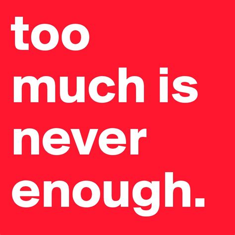 Too Much Is Never Enough Post By Diamond321 On Boldomatic