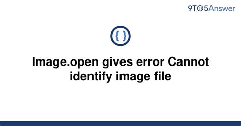 Solved Image Open Gives Error Cannot Identify Image To Answer