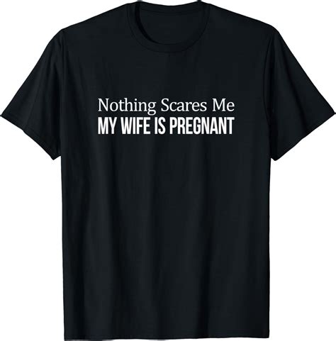 Mens Nothing Scares Me My Wife Is Pregnant T Shirt