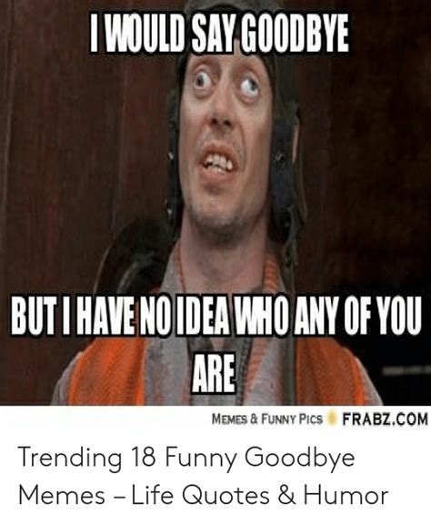 Maybe you would like to learn more about one of these? 🔥 25+ Best Memes About Funny Goodbye | Funny Goodbye Memes