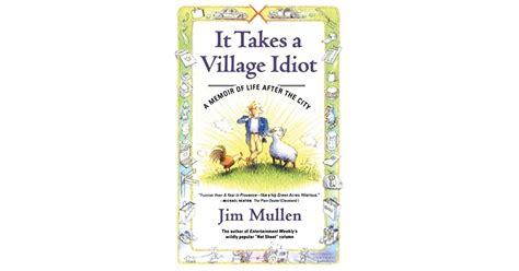 It Takes A Village Idiot A Memoir Of Life After The City By Jim Mullen