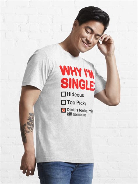 why i m single hideous too picky dick is too big might kill someone shirt t shirt for