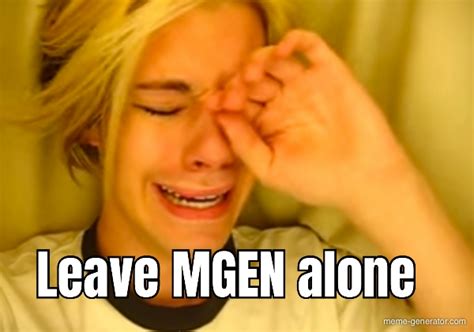 Leave Mgen Alone Meme Generator