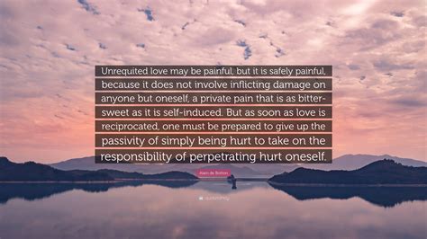 Alain De Botton Quote Unrequited Love May Be Painful But It Is