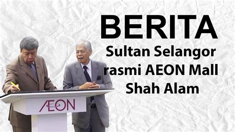 Aeon mall shah alam will be aeon's first themed (and i believe first aeon mall in sa as well) flagship mall in malaysia and will feature duplex concept stores, financial centre, cultural discovery and a active zone. Sultan Selangor rasmi AEON Mall Shah Alam - YouTube