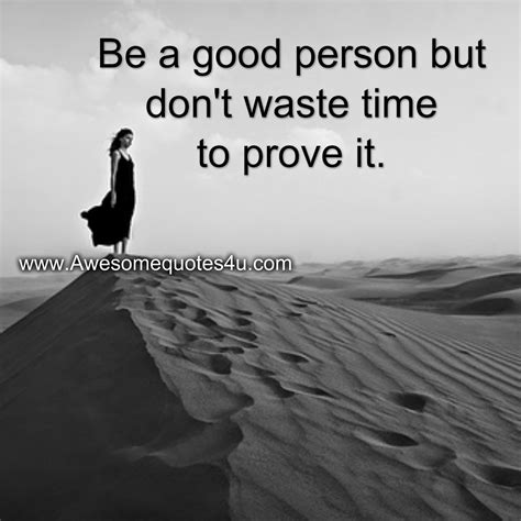 If you love life, don't waste time, for time is what life is made up of. Awesome Quotes: Be a good person but don't waste time to ...