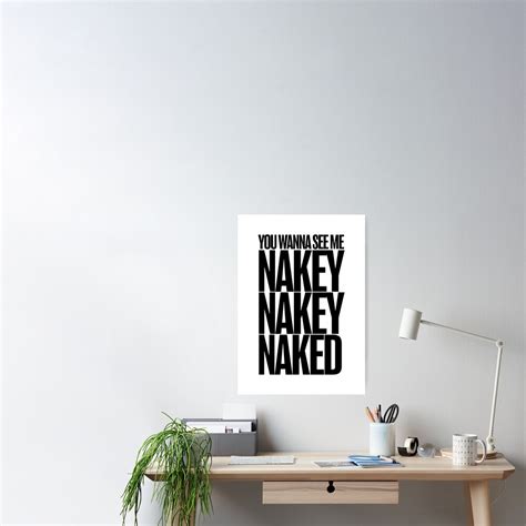 You Wanna See Me Nakey Nakey Naked Poster For Sale By NorthDrawn