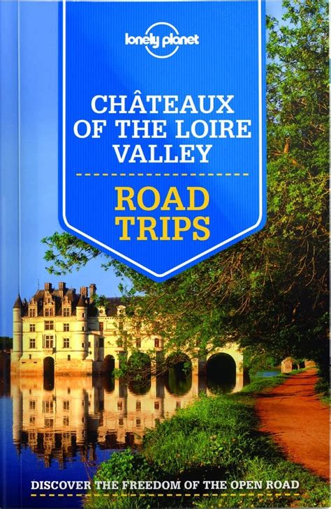 Lonely Planet Chateaux Of The Loire Valley Road Trips 1 Travel Guide