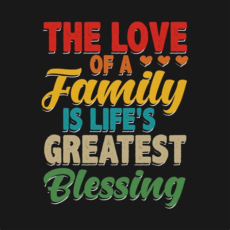 The Love Of A Family Is Life S Greatest Blessing Family Blessings T Shirt Teepublic