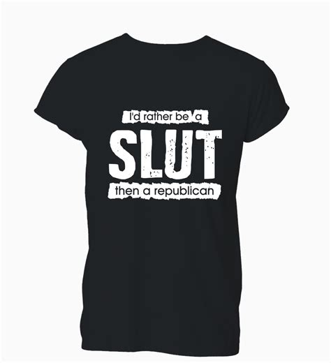 Fashion Classic Id Rather Be A Slut Than A Republican T Shirt Womens