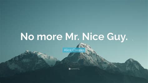 Alice Cooper Quote “no More Mr Nice Guy”