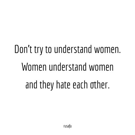 Dont Try To Understand Women Women Understand Rusafu Rude