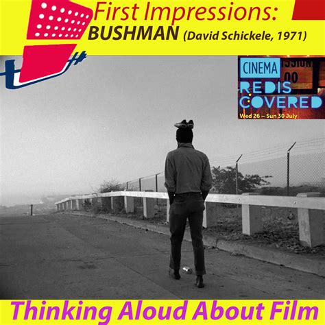 thinking aloud about film bushman david schickele 1971 first impressions