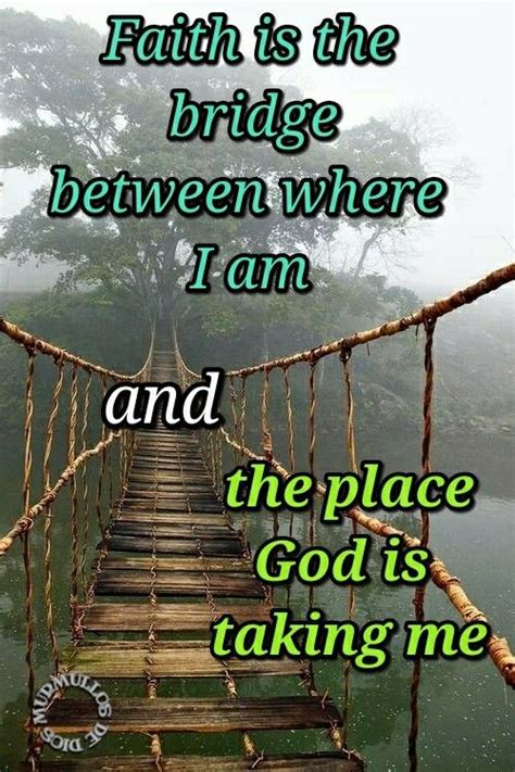 Faith Is The Bridge Between Where Im And Where God Is Taking Me