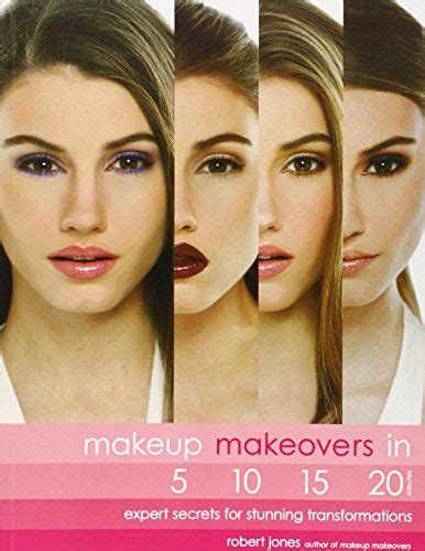 Makeup Makeovers In 5 10 15 And 20 Minutes Expert Secrets For