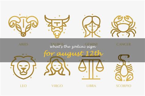 The Zodiac Sign For August 12th Unlocking The Secrets Of The Leo