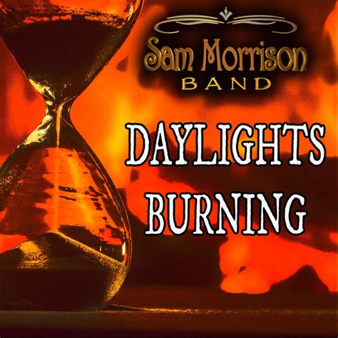 Daylights Burning Single By Sam Morrison Band Spotify