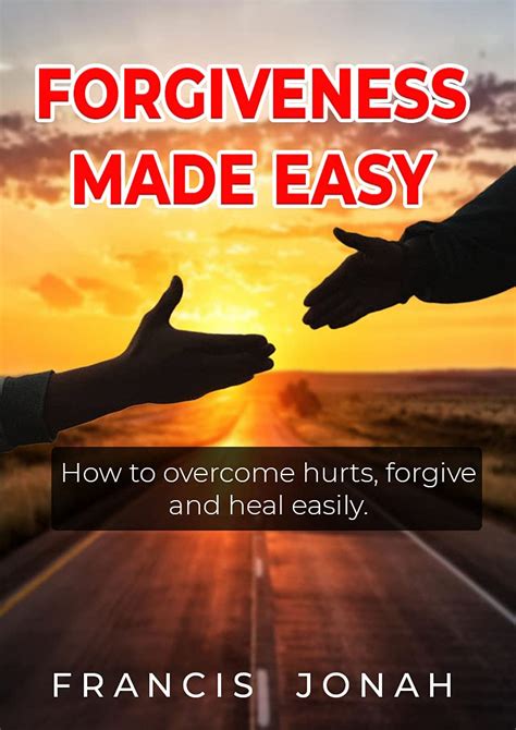 Forgiveness Made Easy How To Overcome Hurts Heal And Forgive Easily