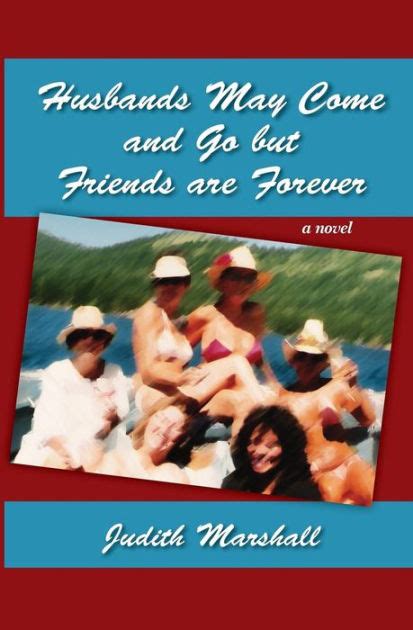 Husbands May Come And Go But Friends Are Forever A Novel By Judith