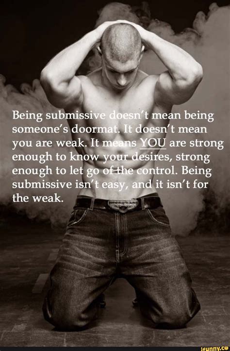 being submissive doesn t mean being someone s doormat it doesn t mean you are weak it means