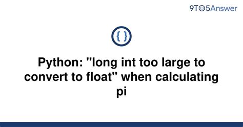 Solved Python Long Int Too Large To Convert To Float To Answer