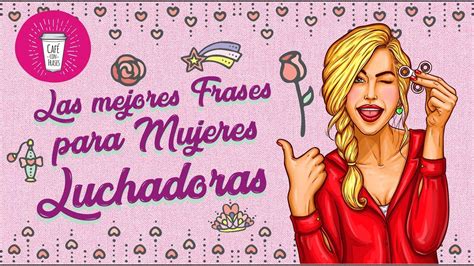 🌹 Las Mejores Frases Para Mujeres Luchadoras ♥ ♔ Llenas De Energia 🌷 Café Con Frases Youtube