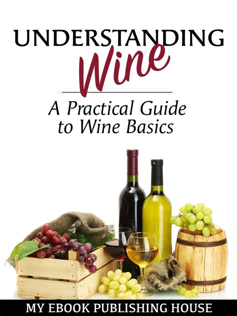 Understanding Wine A Practical Guide To Wine Basics Ebook