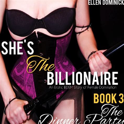 Amazon Com The Dinner Party She S The Billionaire An Erotic BDSM Story Of Female Domination