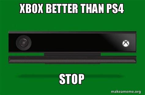 Xbox Better Than Ps4 Stop Xbox One Meme Make A Meme