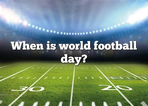 When Is World Football Day DNA Of SPORTS