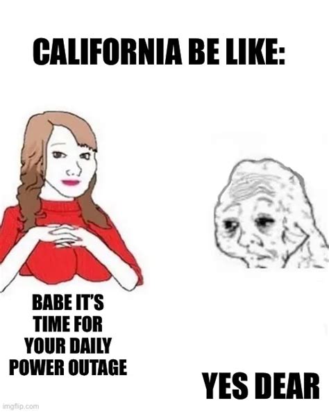 california be like babe it s time for your daily power outage yes dear meme piñata farms