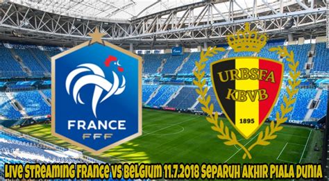 live streaming france vs belgium 11 7 2018 separuh akhir piala dunia arenasukan