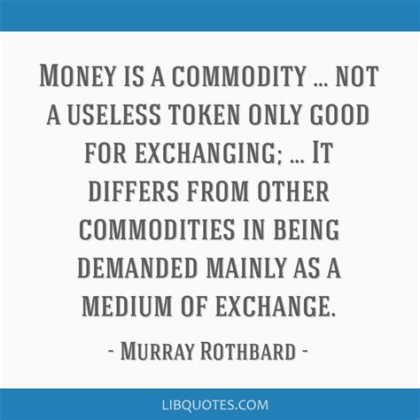 Murray Rothbard Quote Money Is A Commodity Not A