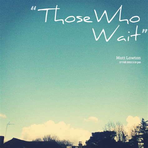 Those Who Wait Quotes. QuotesGram