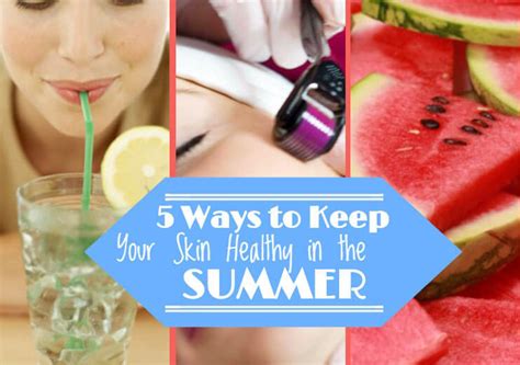 Keeping Your Skin Healthy In The Summer Summer Tips