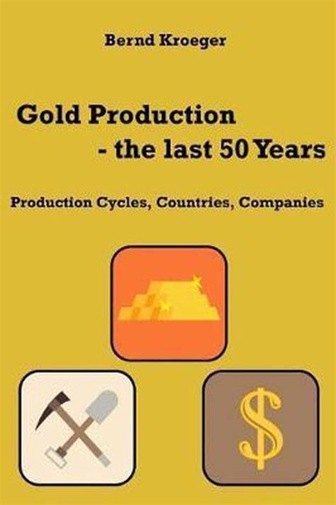 Gold Production The Last 50 Years Bernd Kroeger 9781978166158
