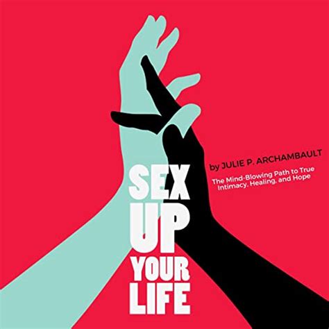 Sex Up Your Life The Mind Blowing Path To True Intimacy Healing And Hope Audible