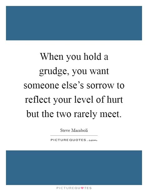 When You Hold A Grudge You Want Someone Elses Sorrow To Picture