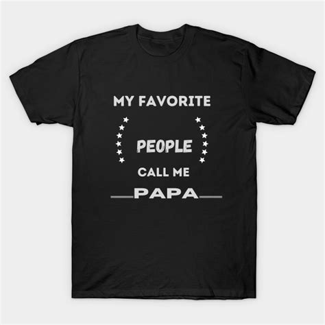 My Favorite People Call Me Papa My Favorite People Call Me Papa T