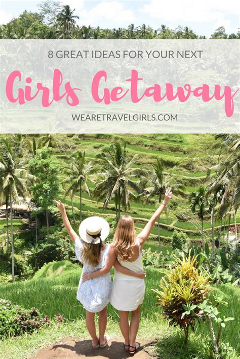 girls getaway ideas 8 best destinations we are travel girls