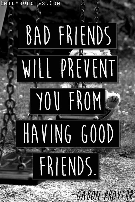 A Black And White Photo With The Words Bad Friends Will Prevent You