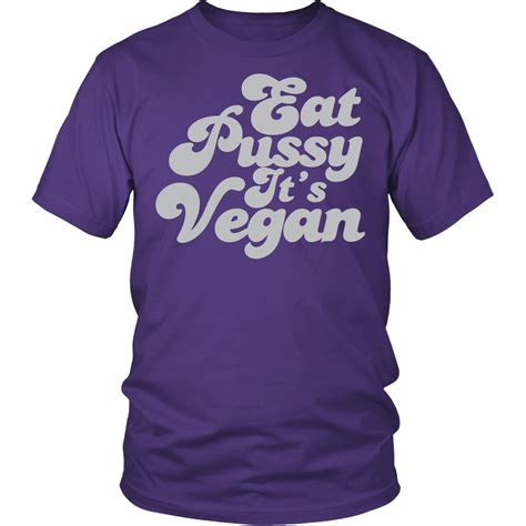 Eat Pussy Its Vegan Shirt Funny Offensive Tee Binge Prints