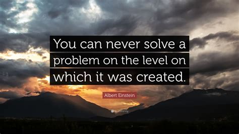 Albert Einstein Quote You Can Never Solve A Problem On The Level On