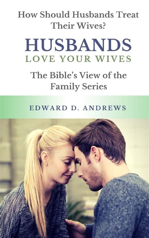 The Bible S View Husbands Love Your Wives How Should Husbands Treat