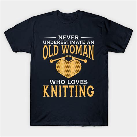 never underestimate an old woman who loves knitting knitting t shirt teepublic